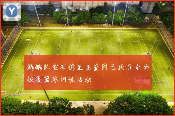 鹈鹕队宣布德里克奎因已获准全面恢复篮球训练活动