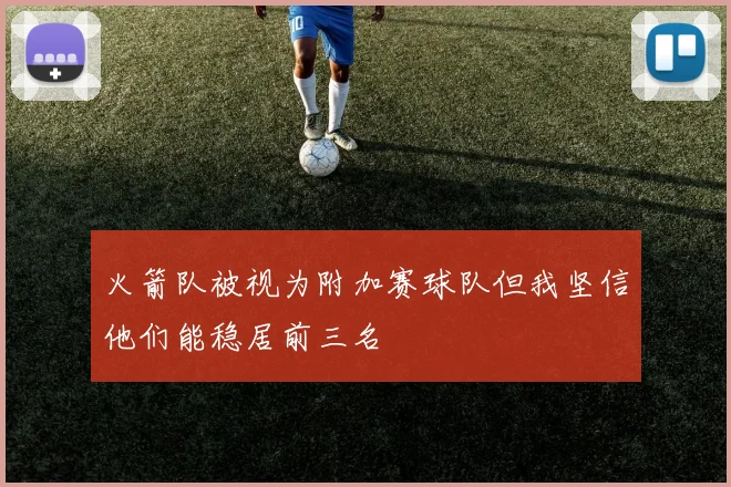 火箭队被视为附加赛球队但我坚信他们能稳居前三名
