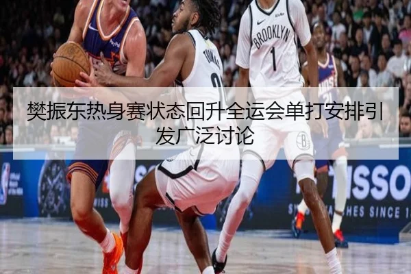 樊振东热身赛状态回升全运会单打安排引发广泛讨论
